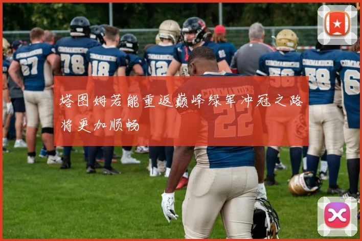 塔图姆若能重返巅峰绿军冲冠之路将更加顺畅